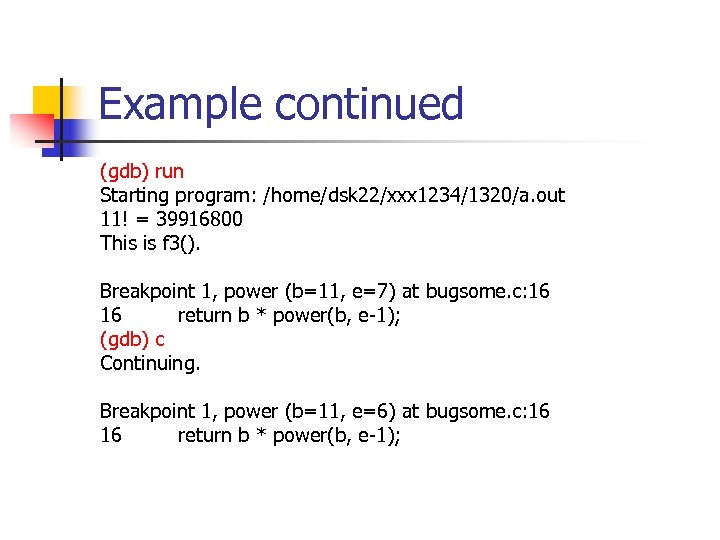 Example continued (gdb) run Starting program: /home/dsk 22/xxx 1234/1320/a. out 11! = 39916800 This