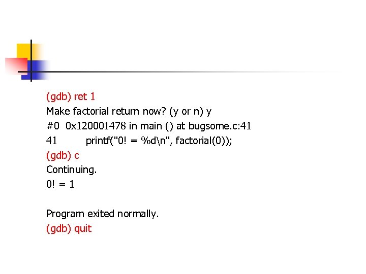 (gdb) ret 1 Make factorial return now? (y or n) y #0 0 x