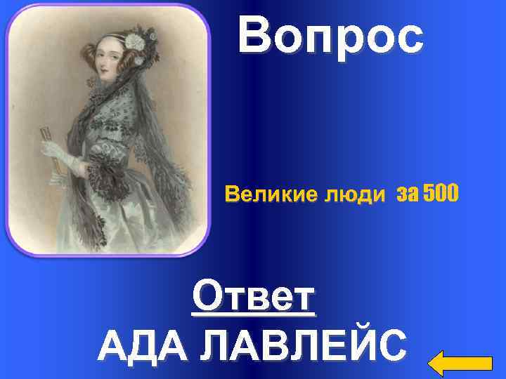 Вопрос Великие люди за 500 Ответ АДА ЛАВЛЕЙС 