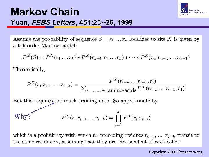 Markov Chain Yuan, FEBS Letters, 451: 23 --26, 1999 Why? Copyright 2003 limsoon wong