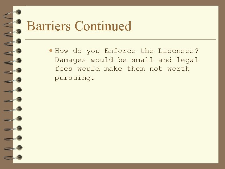 Barriers Continued · How do you Enforce the Licenses? Damages would be small and
