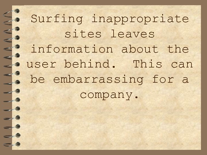 Surfing inappropriate sites leaves information about the user behind. This can be embarrassing for