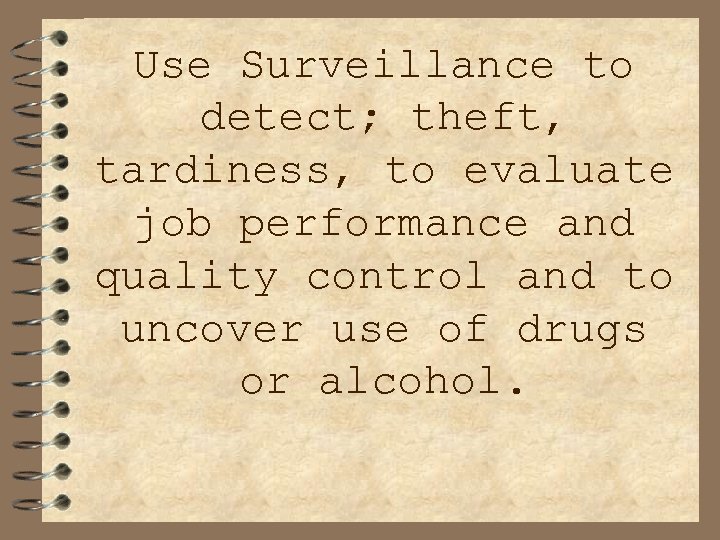 Use Surveillance to detect; theft, tardiness, to evaluate job performance and quality control and