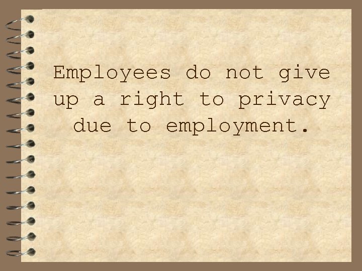 Employees do not give up a right to privacy due to employment. 