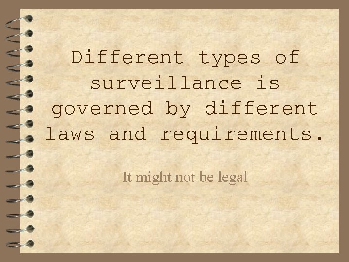 Different types of surveillance is governed by different laws and requirements. It might not