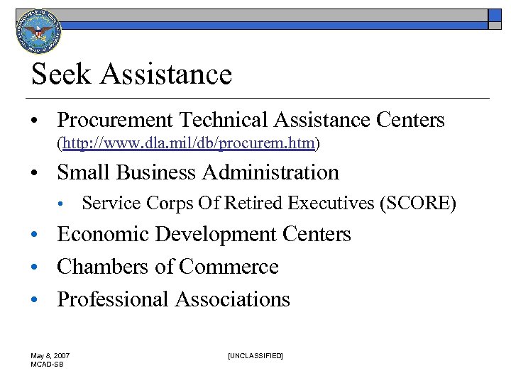 Seek Assistance • Procurement Technical Assistance Centers (http: //www. dla. mil/db/procurem. htm) • Small