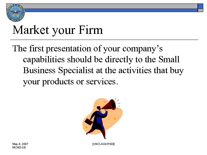 Market your Firm The first presentation of your company’s capabilities should be directly to