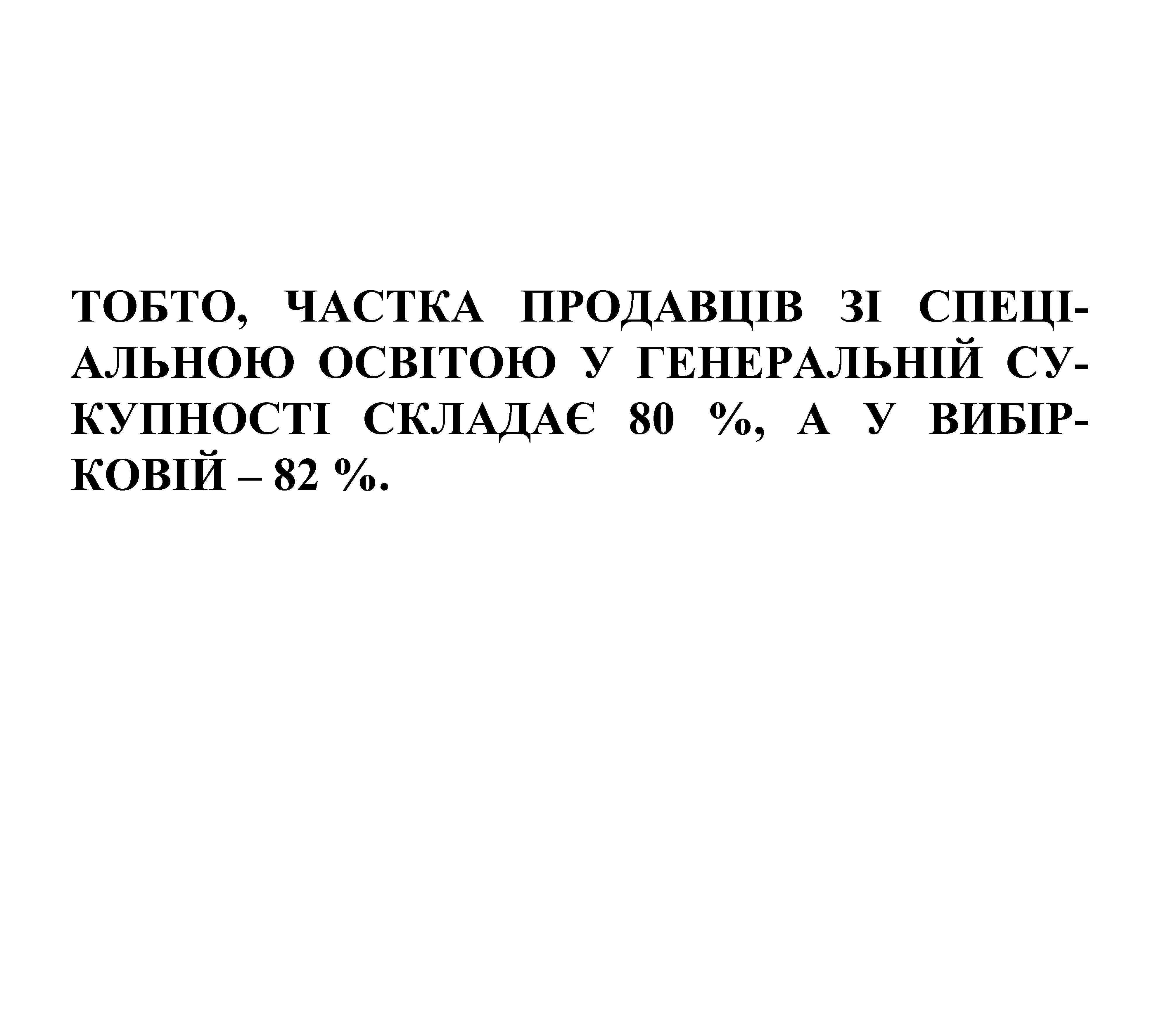 ТОБТО, ЧАСТКА ПРОДАВЦІВ ЗІ СПЕЦІАЛЬНОЮ ОСВІТОЮ У ГЕНЕРАЛЬНІЙ СУКУПНОСТІ СКЛАДАЄ 80 %, А У