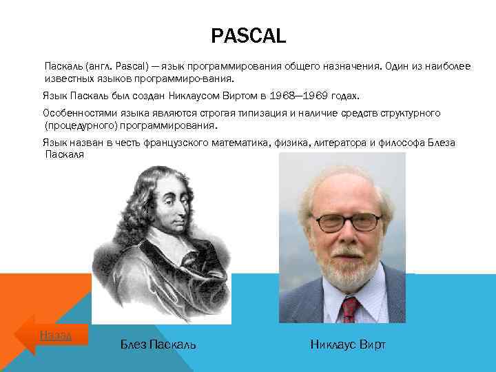 PASCAL Паскаль (англ. Pascal) — язык программирования общего назначения. Один из наиболее известных языков