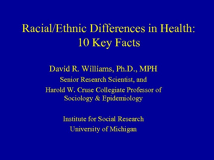 Racial/Ethnic Differences in Health: 10 Key Facts David R. Williams, Ph. D. , MPH