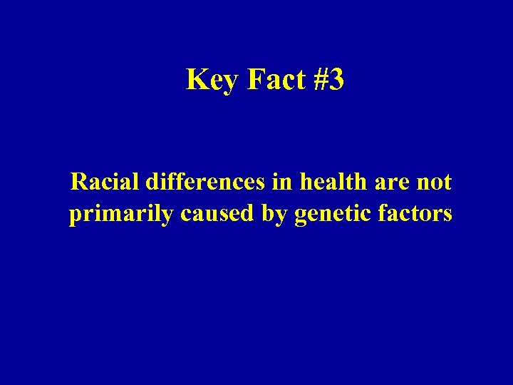 Key Fact #3 Racial differences in health are not primarily caused by genetic factors