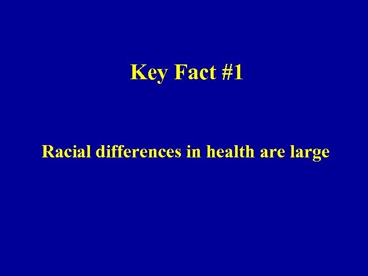 Key Fact #1 Racial differences in health are large 