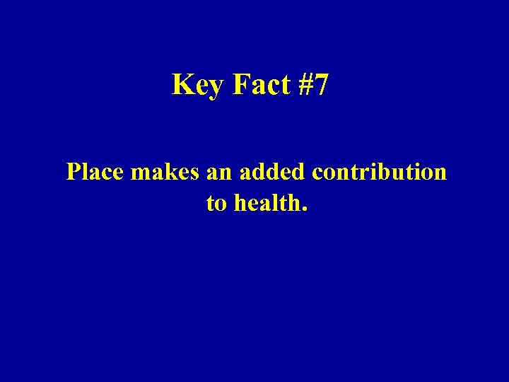 Key Fact #7 Place makes an added contribution to health. 