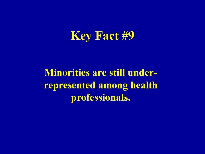 Key Fact #9 Minorities are still underrepresented among health professionals. 