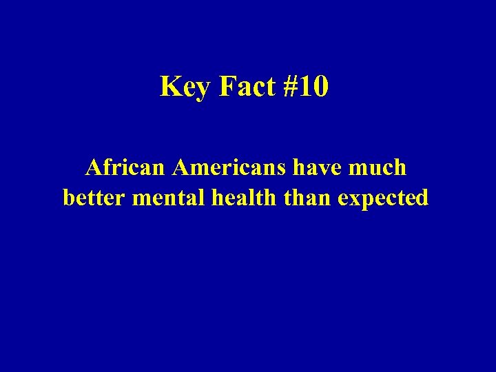 Key Fact #10 African Americans have much better mental health than expected 