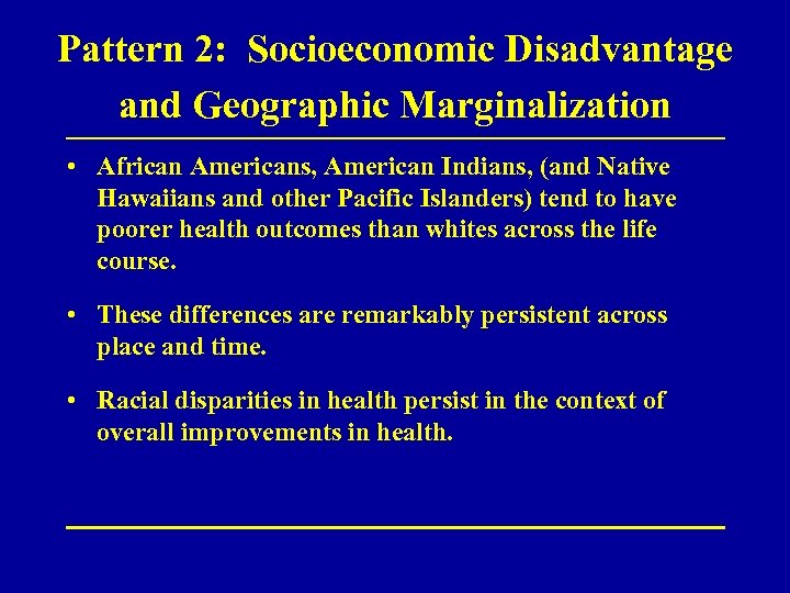Pattern 2: Socioeconomic Disadvantage and Geographic Marginalization • African Americans, American Indians, (and Native