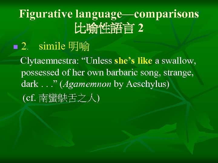 Figurative language—comparisons 比喻性語言 2 n 2﹒ simile 明喻 Clytaemnestra: “Unless she’s like a swallow,