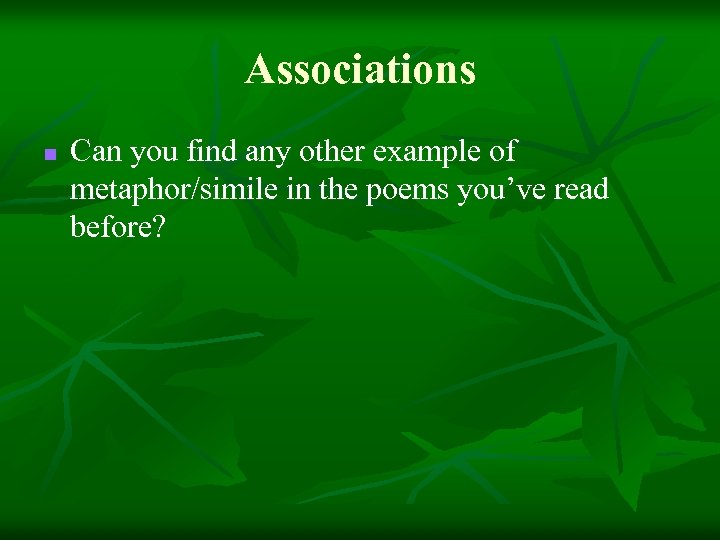 Associations n Can you find any other example of metaphor/simile in the poems you’ve
