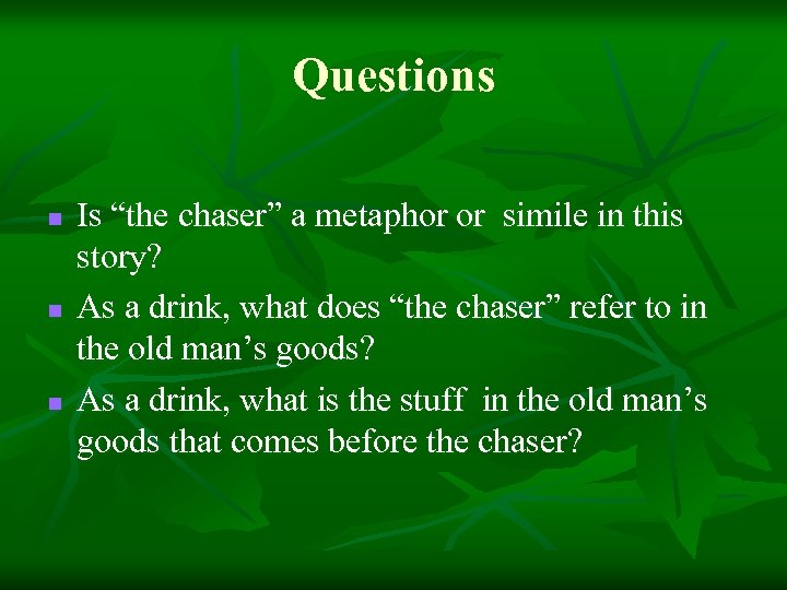 Questions n n n Is “the chaser” a metaphor or simile in this story?