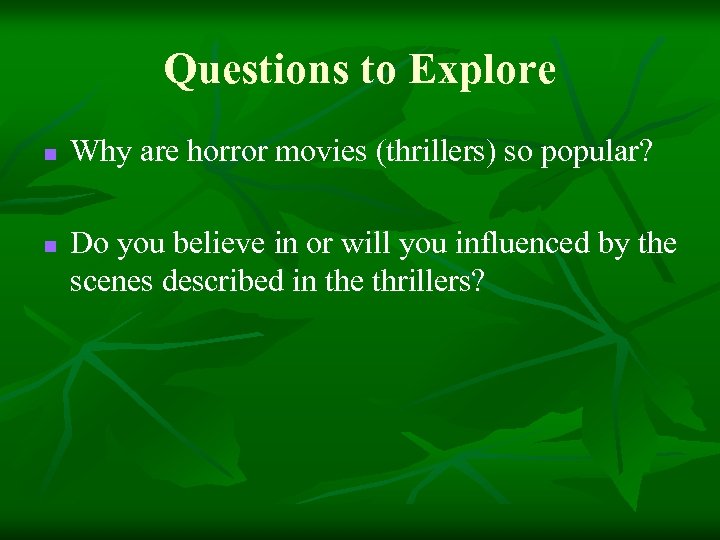 Questions to Explore n n Why are horror movies (thrillers) so popular? Do you
