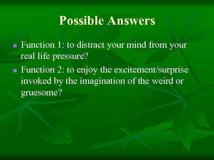 Possible Answers n n Function 1: to distract your mind from your real life