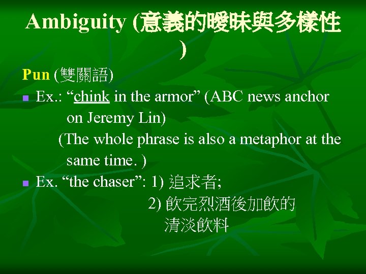Ambiguity (意義的曖昧與多樣性 ) Pun (雙關語) n Ex. : “chink in the armor” (ABC news