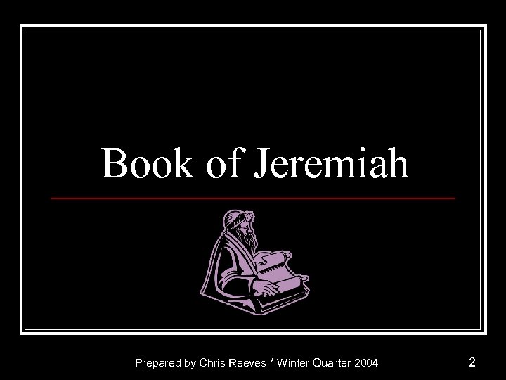 Book of Jeremiah Prepared by Chris Reeves * Winter Quarter 2004 2 