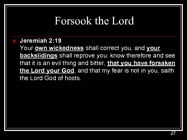 Forsook the Lord n Jeremiah 2: 19 Your own wickedness shall correct you, and