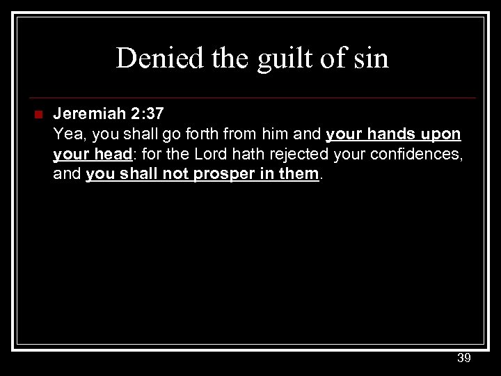 Denied the guilt of sin n Jeremiah 2: 37 Yea, you shall go forth
