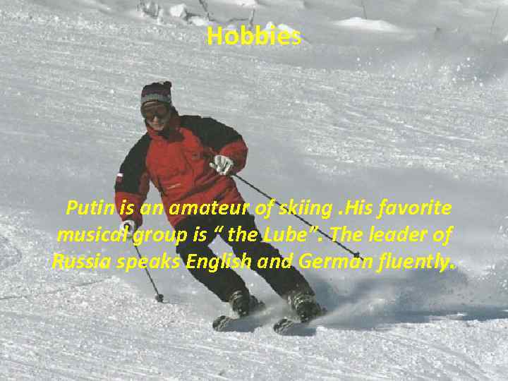 Hobbies Putin is an amateur of skiing. His favorite musical group is “ the