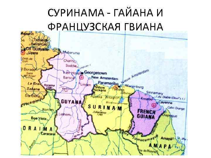 Венесуэла и гайана конфликт на карте. Гайана Гвиана Суринам карта. Карта Суринама французской Гвианы и Гайаны. Столица Суринам на карте. Суринам на политической карте мира.