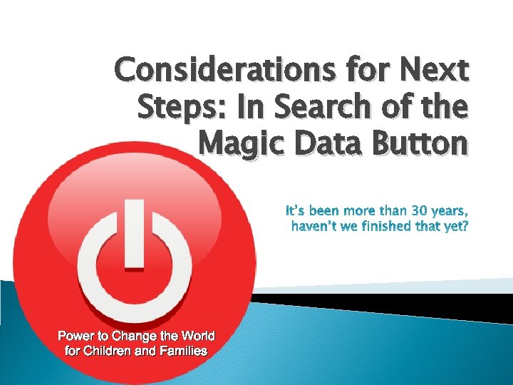 Considerations for Next Steps: In Search of the Magic Data Button Power to Change