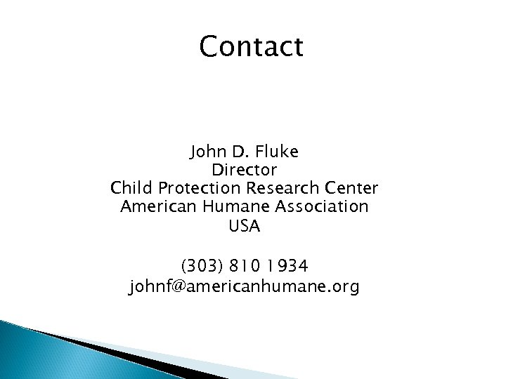 Contact John D. Fluke Director Child Protection Research Center American Humane Association USA (303)