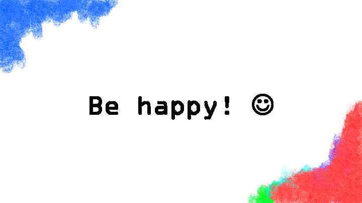 Be happy! 