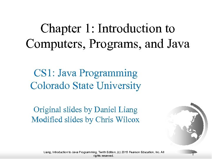 Chapter 1: Introduction to Computers, Programs, and Java CS 1: Java Programming Colorado State