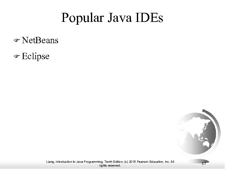 Popular Java IDEs Net. Beans Eclipse Liang, Introduction to Java Programming, Tenth Edition, (c)