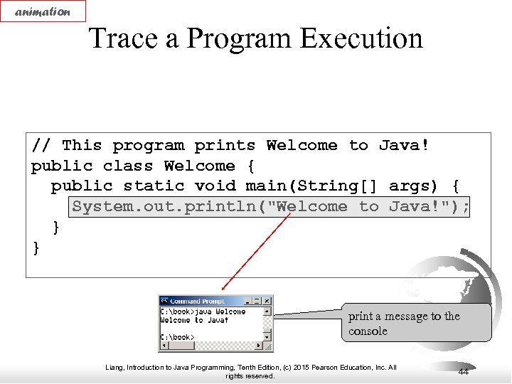 animation Trace a Program Execution // This program prints Welcome to Java! public class