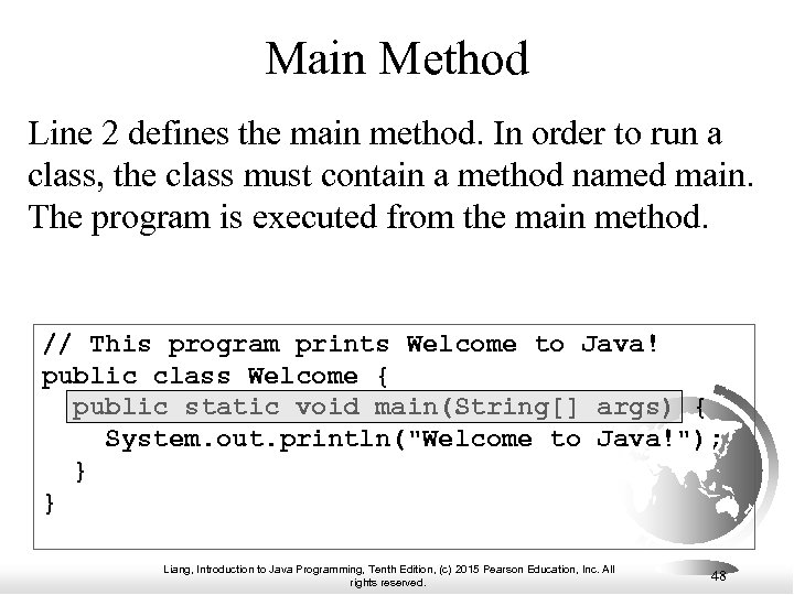 Main Method Line 2 defines the main method. In order to run a class,