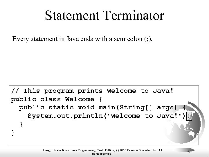 Statement Terminator Every statement in Java ends with a semicolon (; ). // This