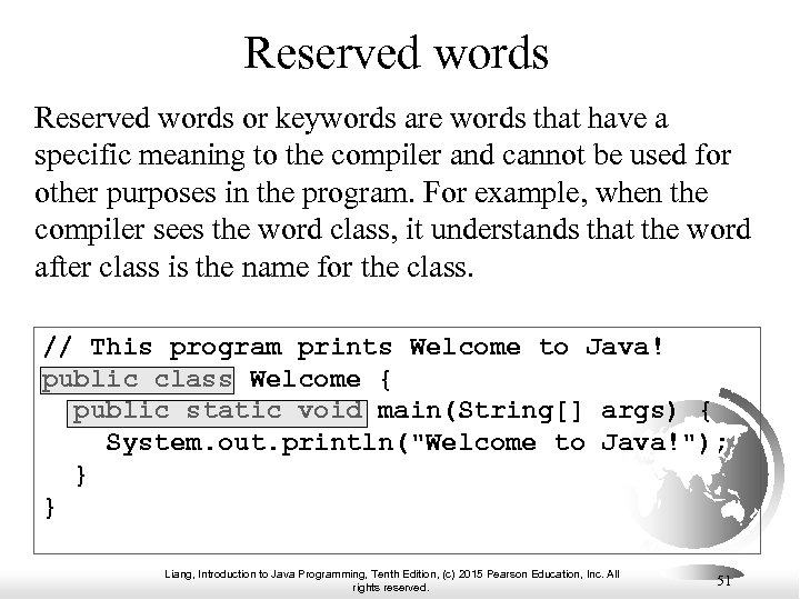 Reserved words or keywords are words that have a specific meaning to the compiler