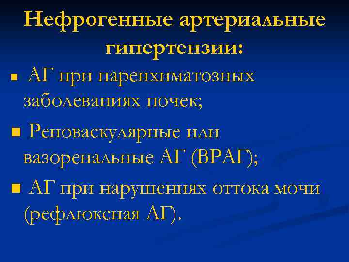 Нефрогенные артериальные гипертензии: АГ при паренхиматозных заболеваниях почек; n Реноваскулярные или вазоренальные АГ (ВРАГ);