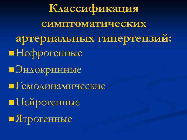 Классификация симптоматических артериальных гипертензий: n Нефрогенные n Эндокринные n Гемодинамические n Нейрогенные n Ятрогенные