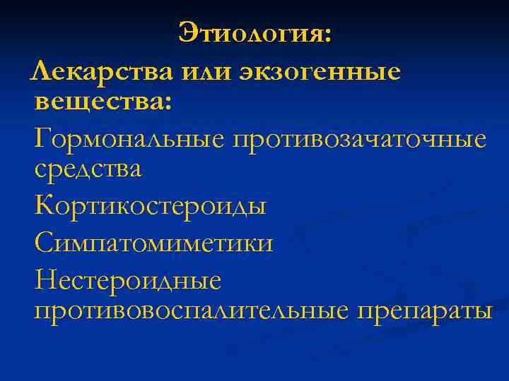 Этиология: Лекарства или экзогенные вещества: Гормональные противозачаточные средства Кортикостероиды Симпатомиметики Нестероидные противовоспалительные препараты 