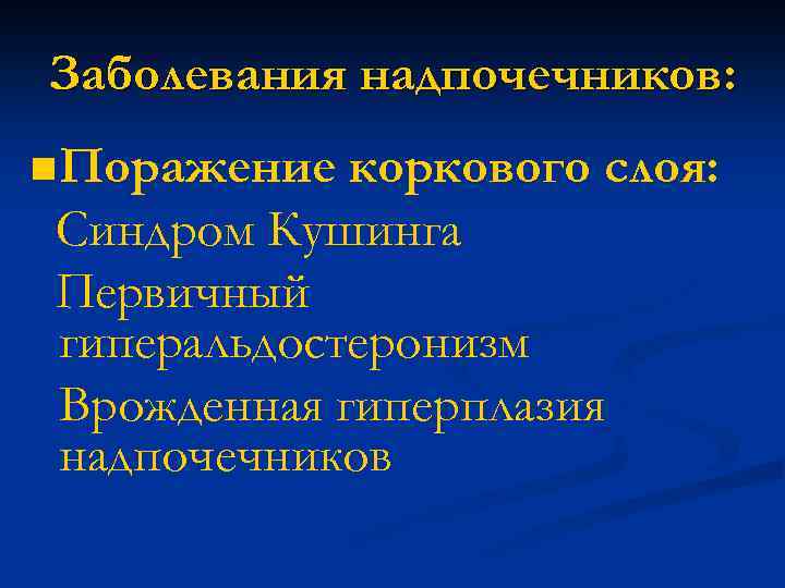 Заболевания надпочечников: n Поражение коркового слоя: Синдром Кушинга Первичный гиперальдостеронизм Врожденная гиперплазия надпочечников 