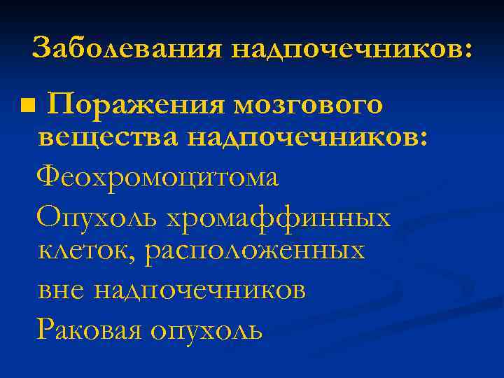 Заболевания надпочечников: Поражения мозгового вещества надпочечников: Феохромоцитома Опухоль хромаффинных клеток, расположенных вне надпочечников Раковая