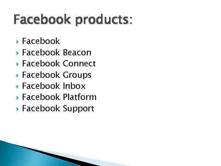 Facebook products: Facebook Facebook Beacon Connect Groups Inbox Platform Support 