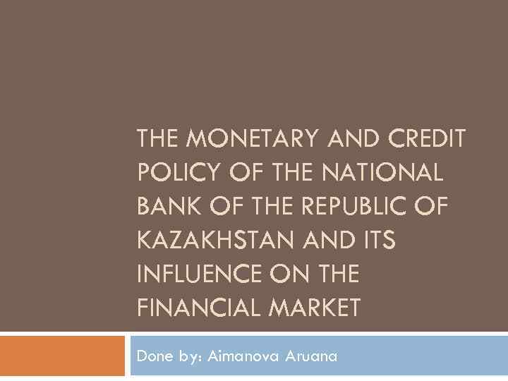 THE MONETARY AND CREDIT POLICY OF THE NATIONAL BANK OF THE REPUBLIC OF KAZAKHSTAN