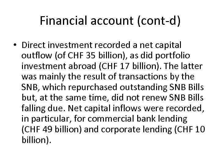 Financial account (cont-d) • Direct investment recorded a net capital outflow (of CHF 35