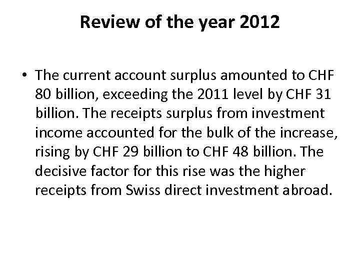 Review of the year 2012 • The current account surplus amounted to CHF 80