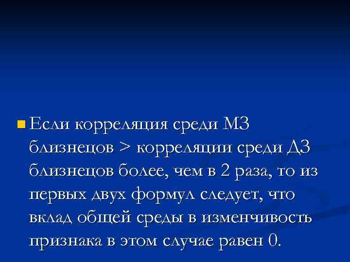 n Если корреляция среди МЗ близнецов > корреляции среди ДЗ близнецов более, чем в